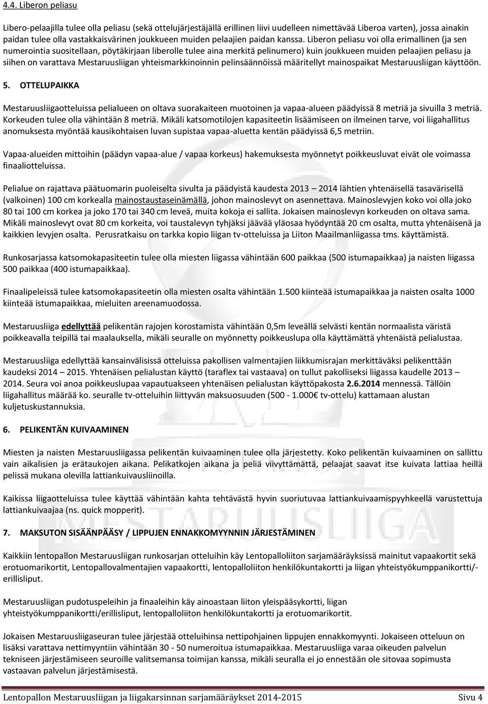 Liberon peliasu voi olla erimallinen (ja sen numerointia suositellaan, pöytäkirjaan liberolle tulee aina merkitä pelinumero) kuin joukkueen muiden pelaajien peliasu ja siihen on varattava