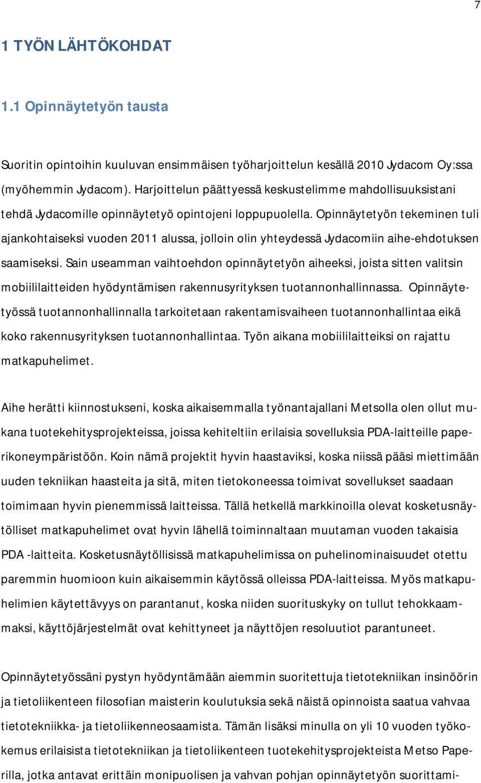 Opinnäytetyön tekeminen tuli ajankohtaiseksi vuoden 2011 alussa, jolloin olin yhteydessä Jydacomiin aihe-ehdotuksen saamiseksi.