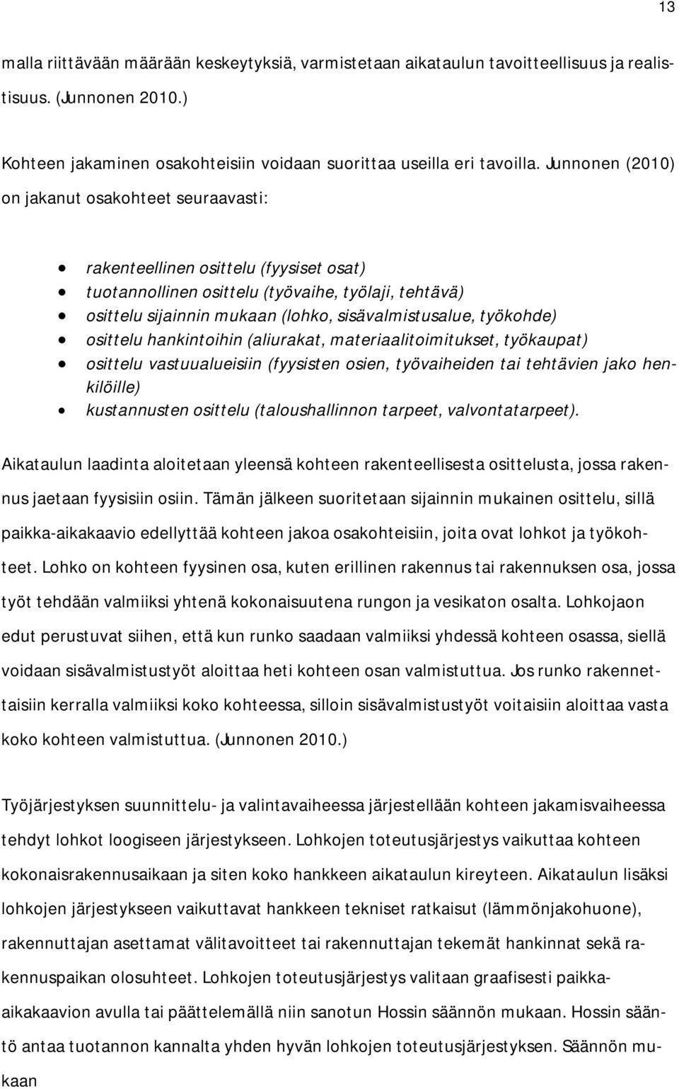 työkohde) osittelu hankintoihin (aliurakat, materiaalitoimitukset, työkaupat) osittelu vastuualueisiin (fyysisten osien, työvaiheiden tai tehtävien jako henkilöille) kustannusten osittelu