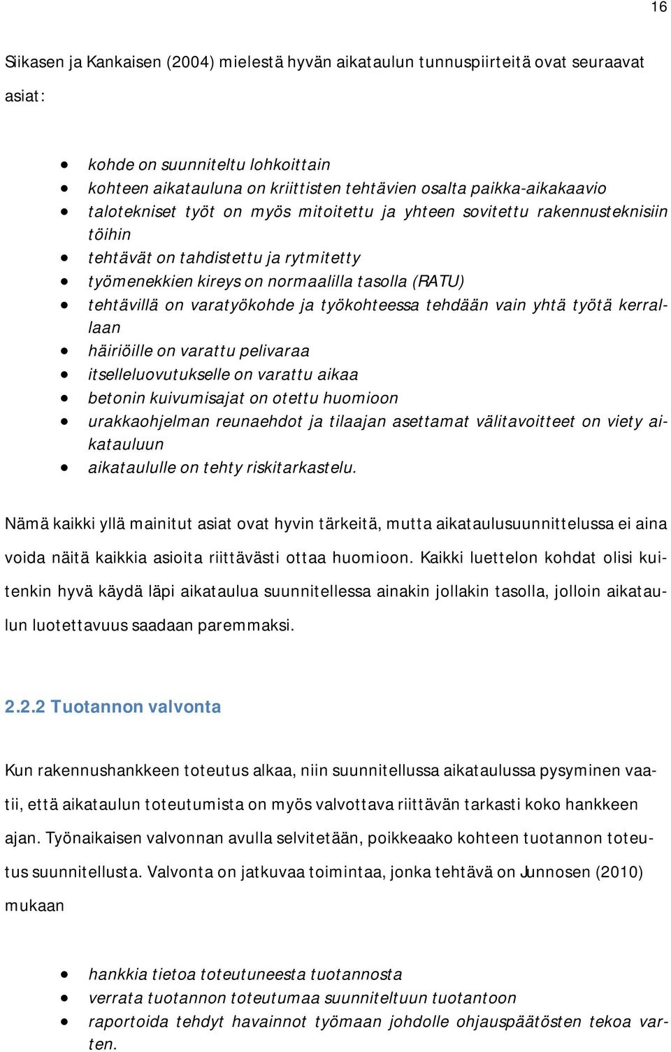 työkohteessa tehdään vain yhtä työtä kerrallaan häiriöille on varattu pelivaraa itselleluovutukselle on varattu aikaa betonin kuivumisajat on otettu huomioon urakkaohjelman reunaehdot ja tilaajan