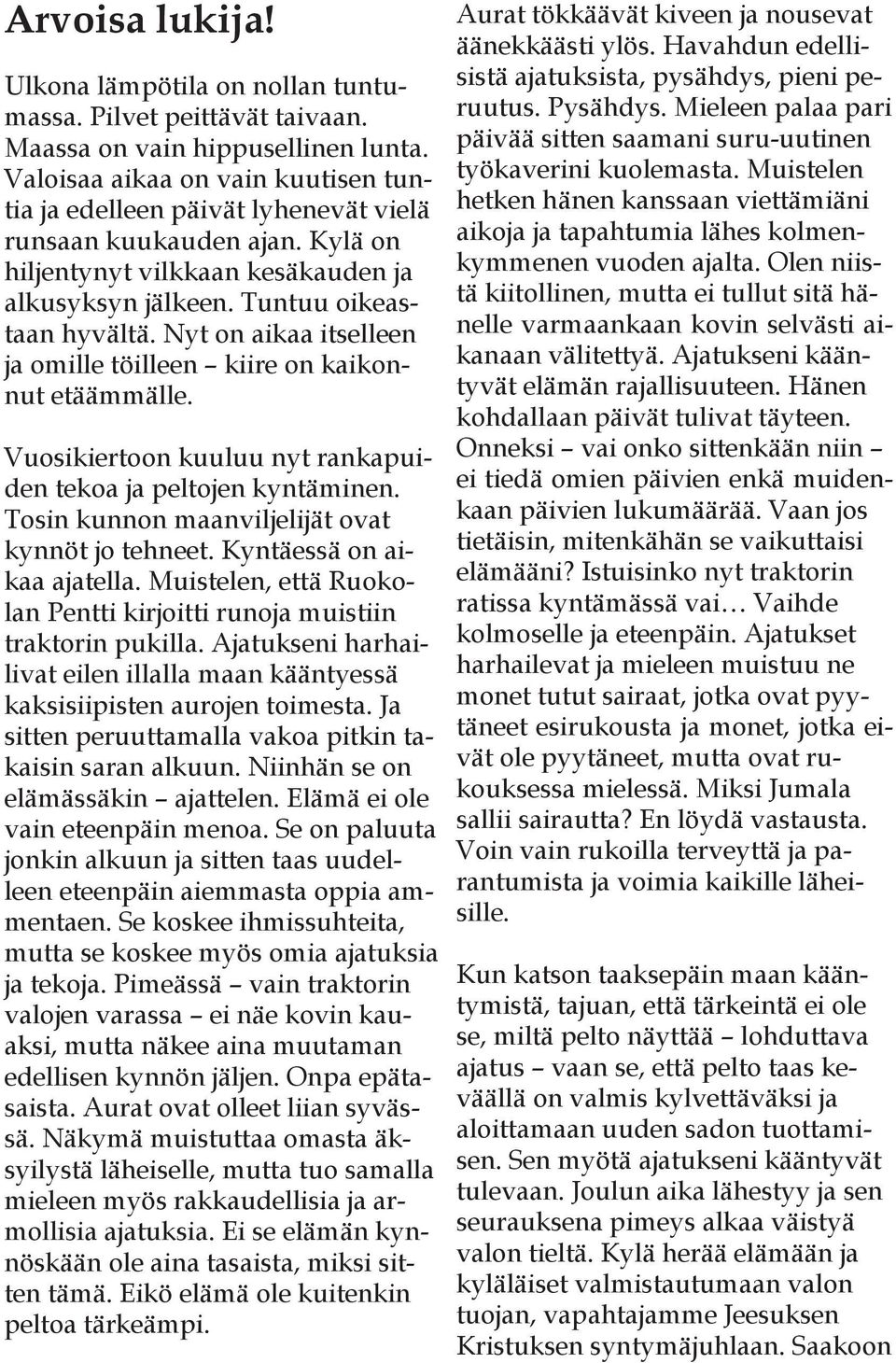 Nyt on aikaa itselleen ja omille töilleen kiire on kaikonnut etäämmälle. Vuosikiertoon kuuluu nyt rankapuiden tekoa ja peltojen kyntäminen. Tosin kunnon maanviljelijät ovat kynnöt jo tehneet.