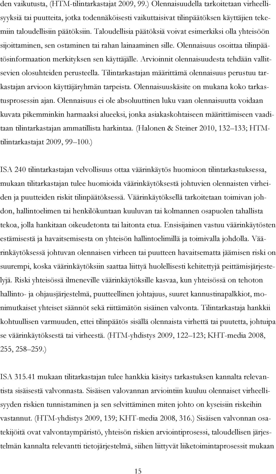 Taloudellisia päätöksiä voivat esimerkiksi olla yhteisöön sijoittaminen, sen ostaminen tai rahan lainaaminen sille. Olennaisuus osoittaa tilinpäätösinformaation merkityksen sen käyttäjälle.