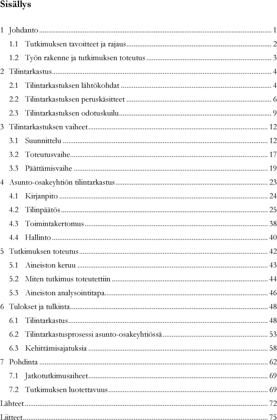 1 Kirjanpito... 24 4.2 Tilinpäätös... 25 4.3 Toimintakertomus... 38 4.4 Hallinto... 40 5 Tutkimuksen toteutus... 42 5.1 Aineiston keruu... 43 5.2 Miten tutkimus toteutettiin... 44 5.