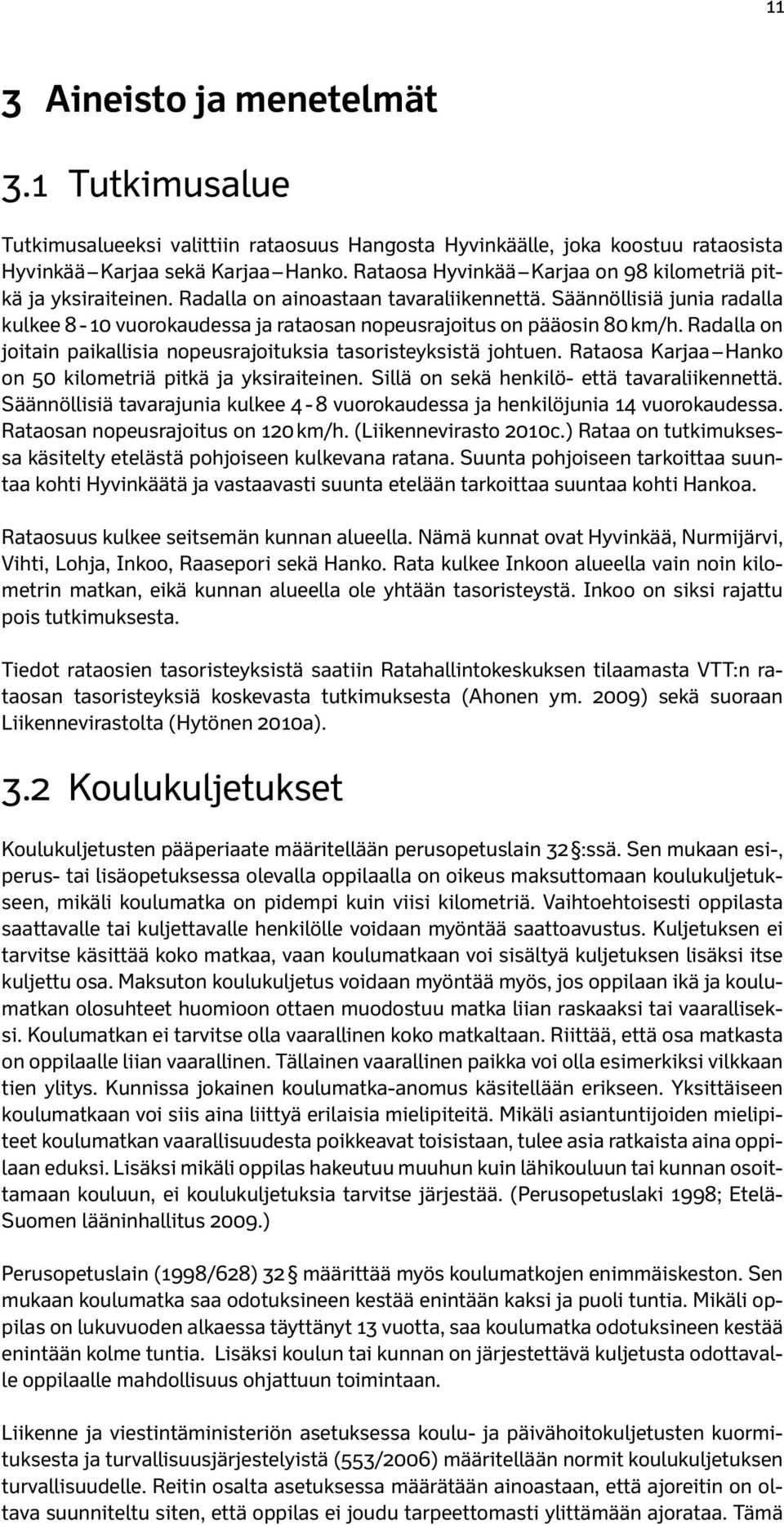 Säännöllisiä junia radalla kulkee 8-10 vuorokaudessa ja rataosan nopeusrajoitus on pääosin 80 km/h. Radalla on joitain paikallisia nopeusrajoituksia tasoristeyksistä johtuen.