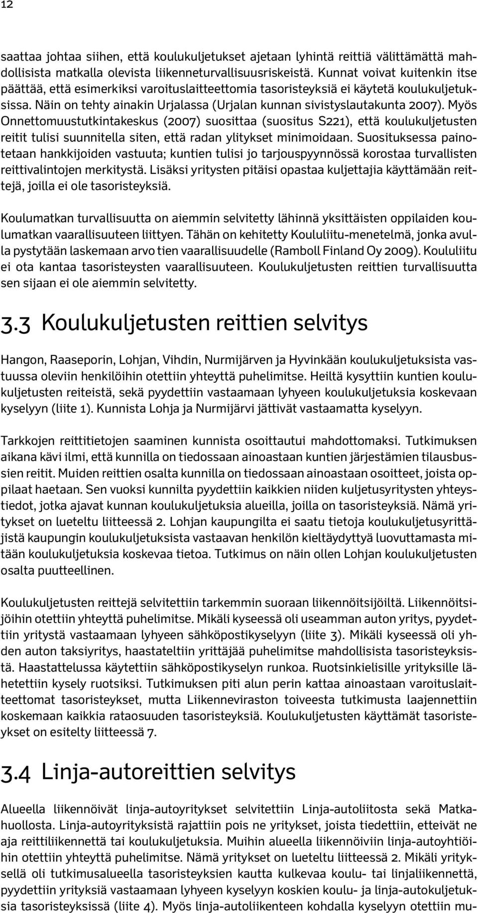 Myös Onnettomuustutkintakeskus (2007) suosittaa (suositus S221), että koulukuljetusten reitit tulisi suunnitella siten, että radan ylitykset minimoidaan.