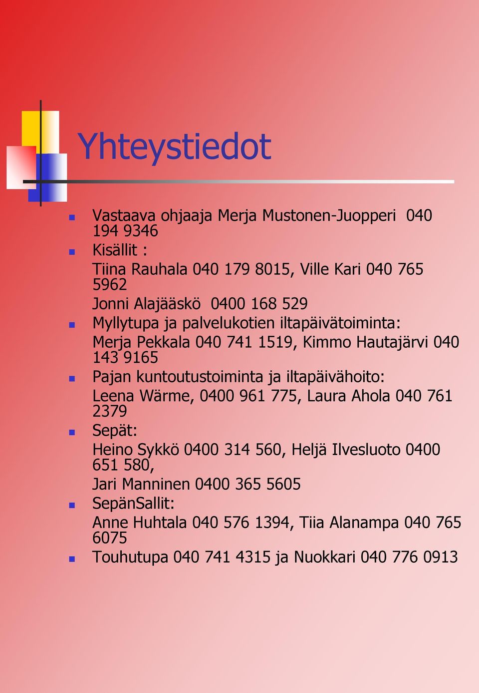 kuntoutustoiminta ja iltapäivähoito: Leena Wärme, 0400 961 775, Laura Ahola 040 761 2379 Sepät: Heino Sykkö 0400 314 560, Heljä Ilvesluoto