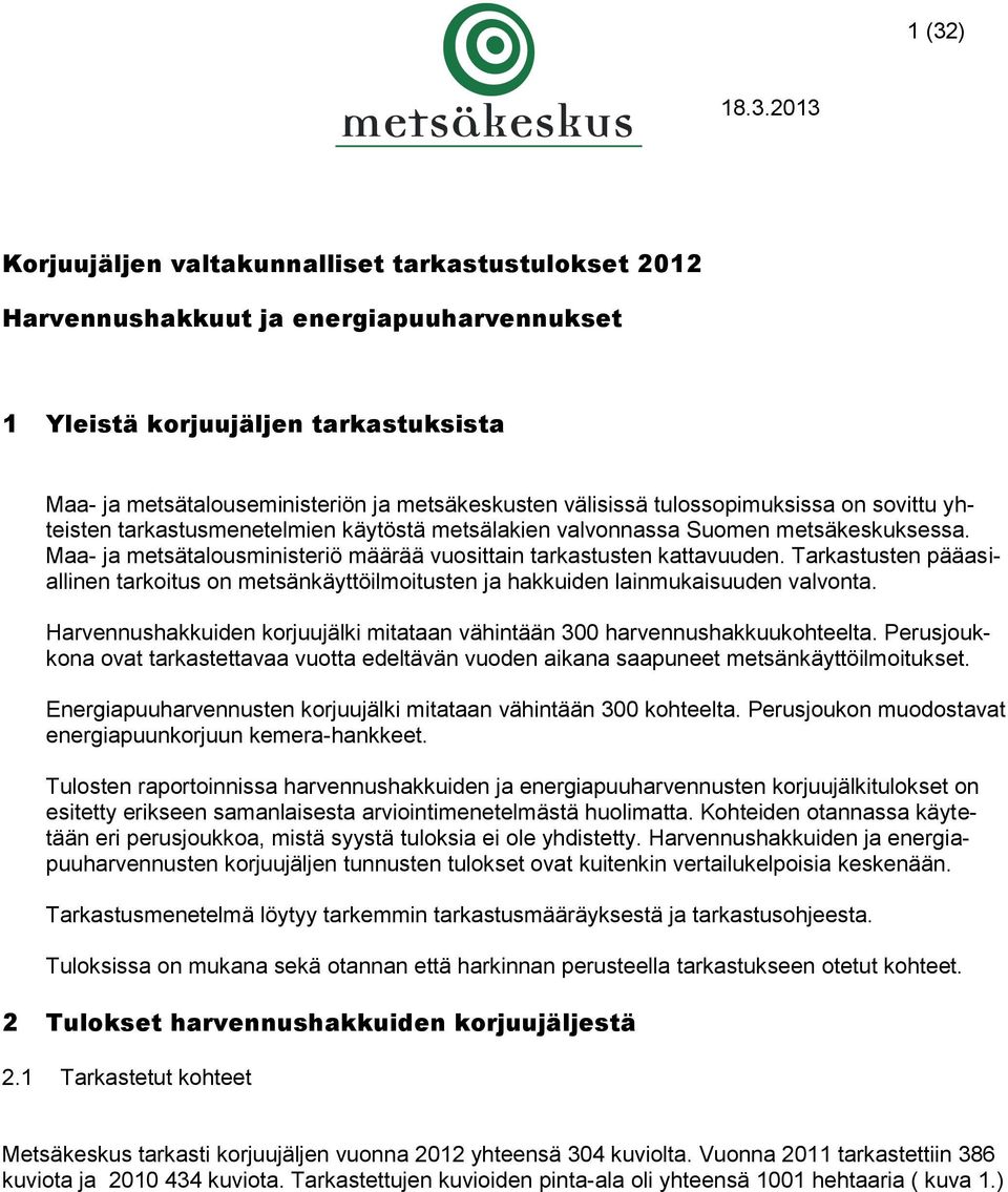 Tarkastusten pääasiallinen tarkoitus on metsänkäyttöilmoitusten ja hakkuiden lainmukaisuuden valvonta. Harvennushakkuiden korjuujälki mitataan vähintään 300 harvennushakkuukohteelta.