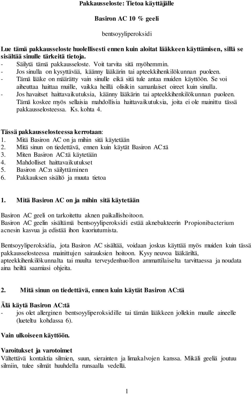 - Tämä lääke on määrätty vain sinulle eikä sitä tule antaa muiden käyttöön. Se voi aiheuttaa haittaa muille, vaikka heillä olisikin samanlaiset oireet kuin sinulla.