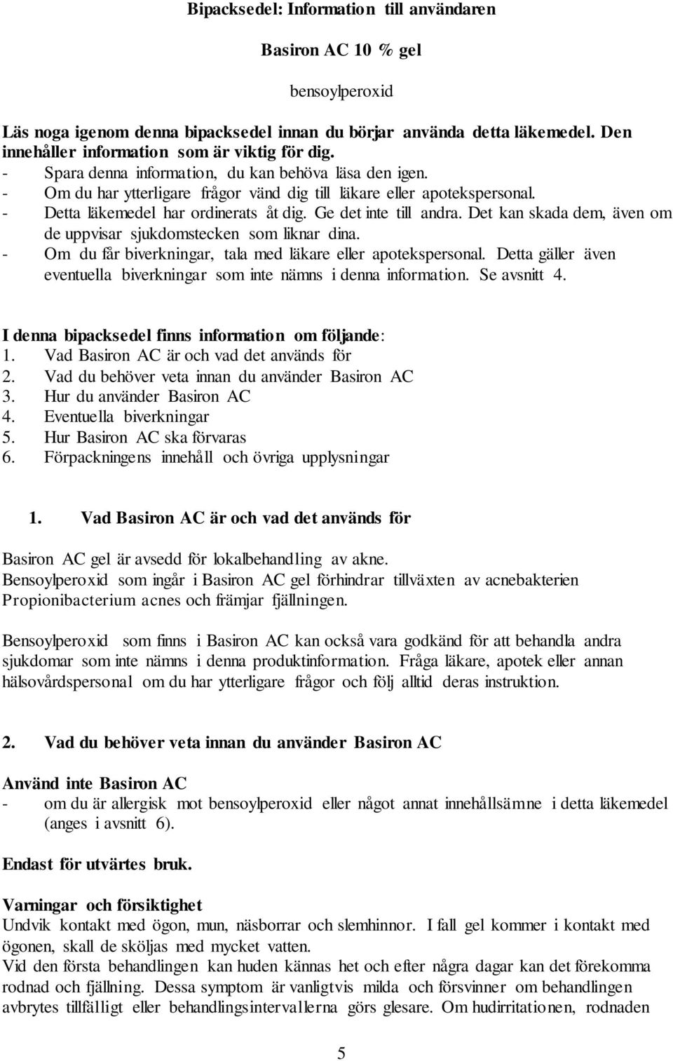 Det kan skada dem, även om de uppvisar sjukdomstecken som liknar dina. - Om du får biverkningar, tala med läkare eller apotekspersonal.