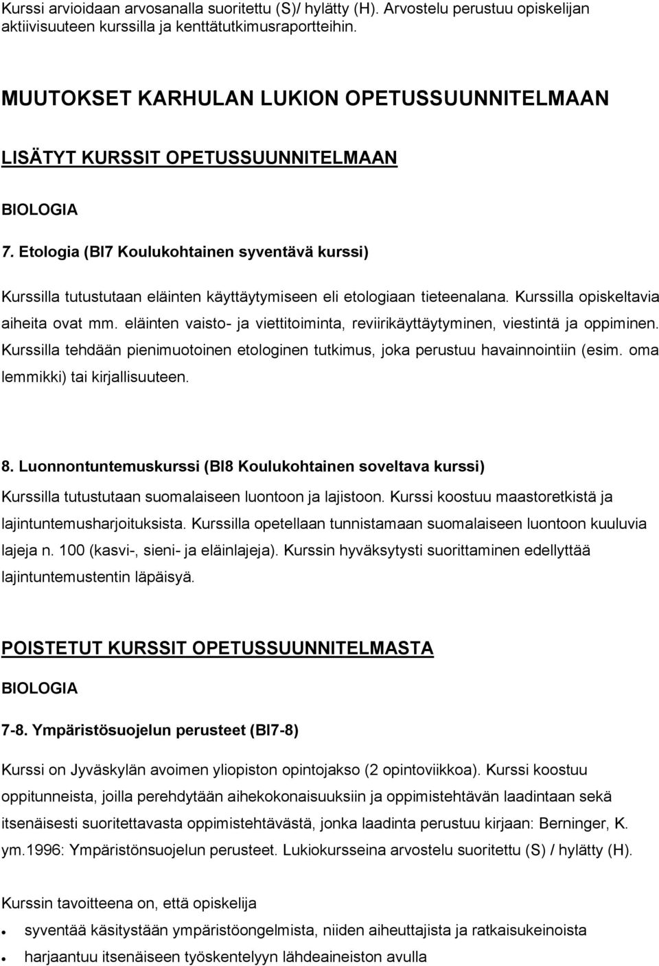 Etologia (BI7 Koulukohtainen syventävä kurssi) Kurssilla tutustutaan eläinten käyttäytymiseen eli etologiaan tieteenalana. Kurssilla opiskeltavia aiheita ovat mm.