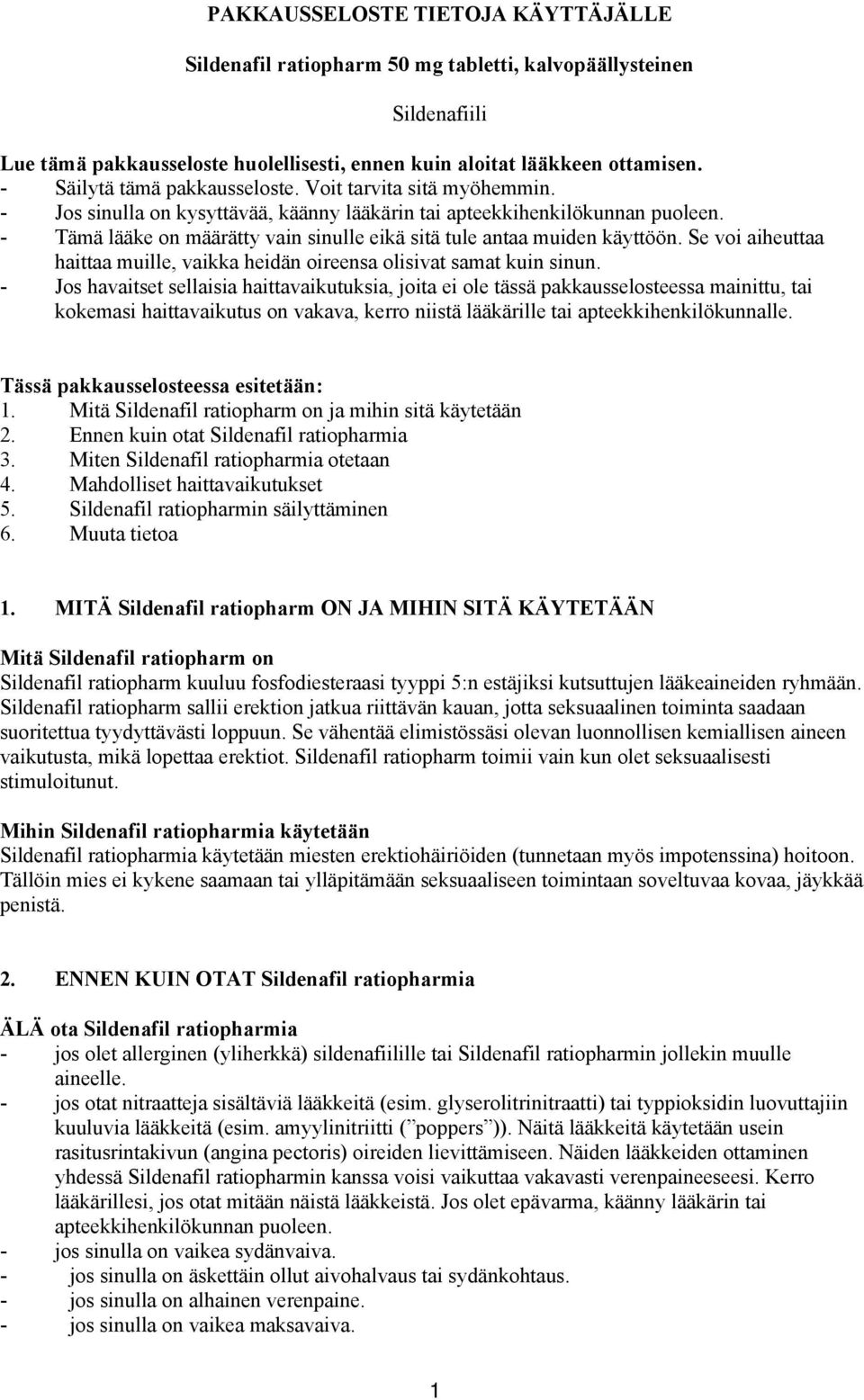 - Tämä lääke on määrätty vain sinulle eikä sitä tule antaa muiden käyttöön. Se voi aiheuttaa haittaa muille, vaikka heidän oireensa olisivat samat kuin sinun.