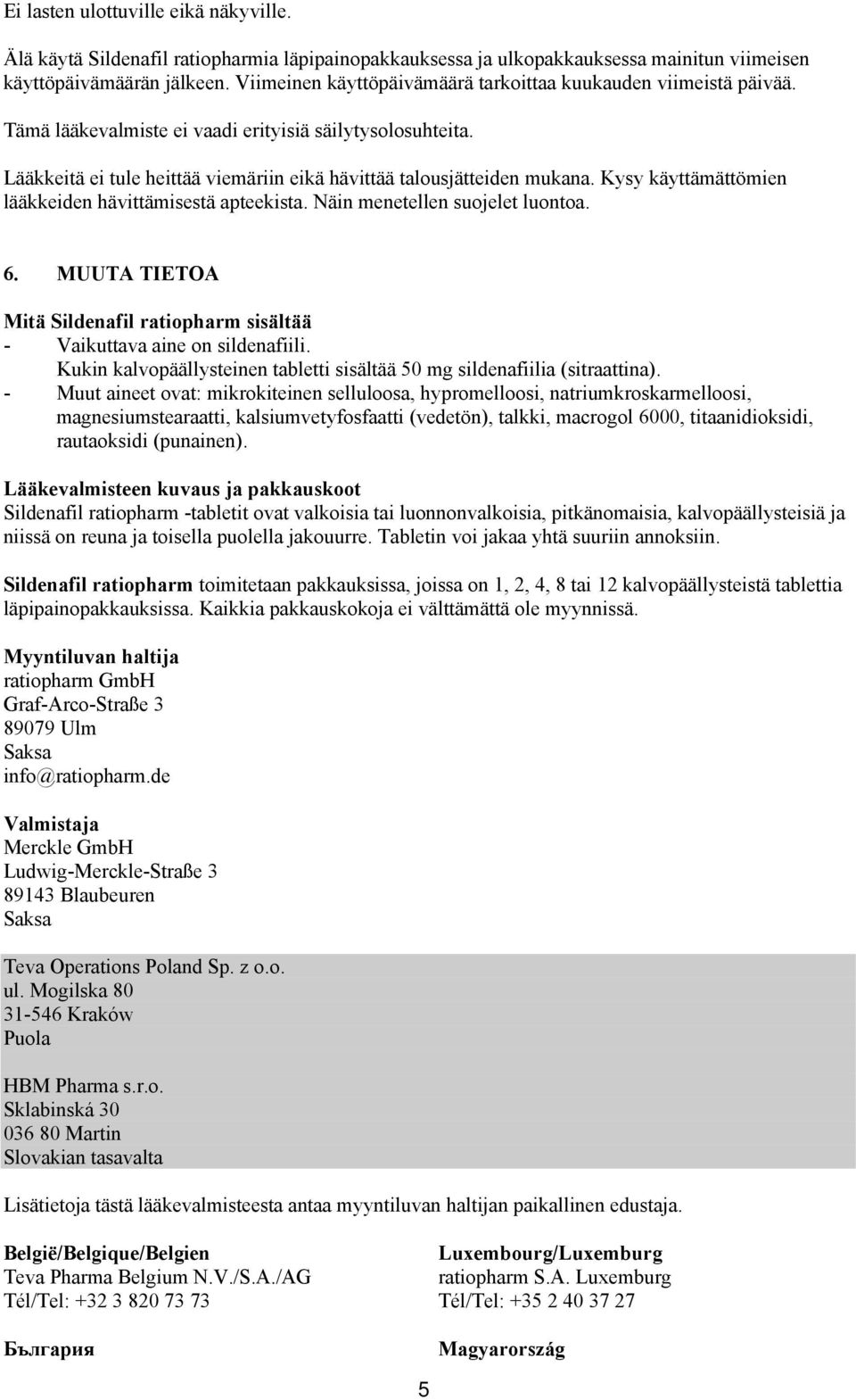 Kysy käyttämättömien lääkkeiden hävittämisestä apteekista. Näin menetellen suojelet luontoa. 6. MUUTA TIETOA Mitä Sildenafil ratiopharm sisältää - Vaikuttava aine on sildenafiili.