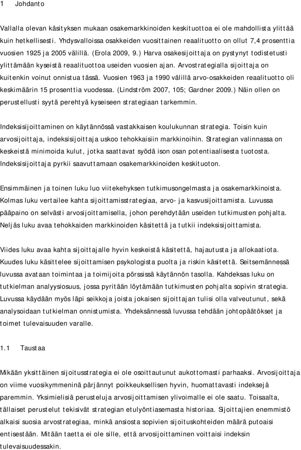 ) Harva osakesijoittaja on pystynyt todistetusti ylittämään kyseistä reaalituottoa useiden vuosien ajan. Arvostrategialla sijoittaja on kuitenkin voinut onnistua tässä.