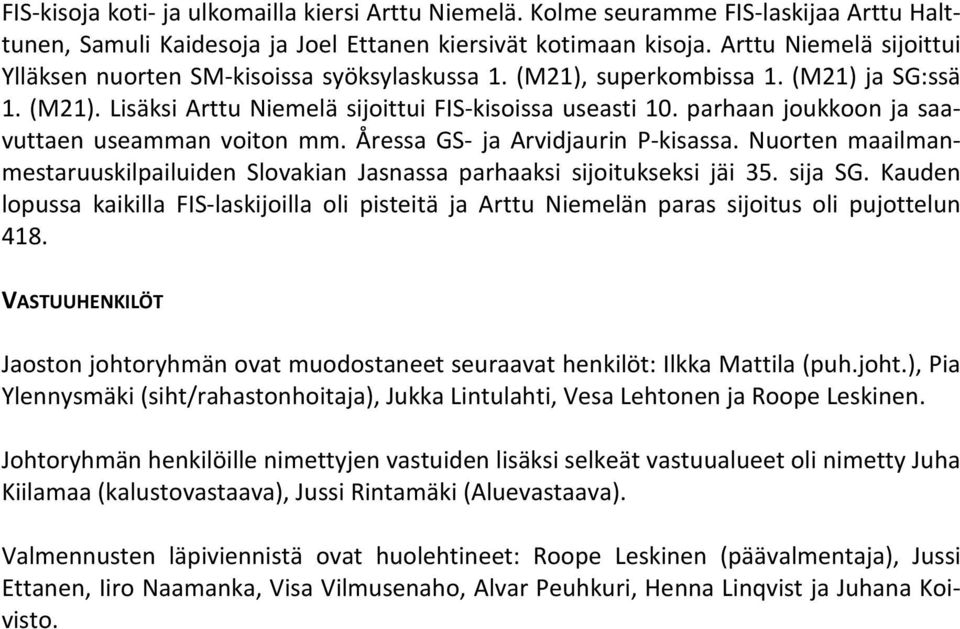parhaan joukkoon ja saavuttaen useamman voiton mm. Åressa GS- ja Arvidjaurin P-kisassa. Nuorten maailmanmestaruuskilpailuiden Slovakian Jasnassa parhaaksi sijoitukseksi jäi 35. sija SG.