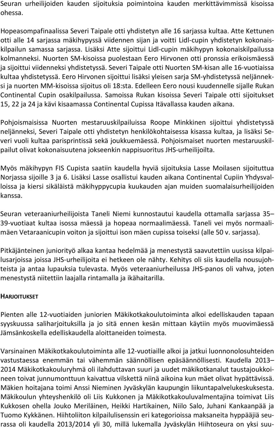 Lisäksi Atte sijoittui Lidl-cupin mäkihypyn kokonaiskilpailussa kolmanneksi. Nuorten SM-kisoissa puolestaan Eero Hirvonen otti pronssia erikoismäessä ja sijoittui viidenneksi yhdistetyssä.