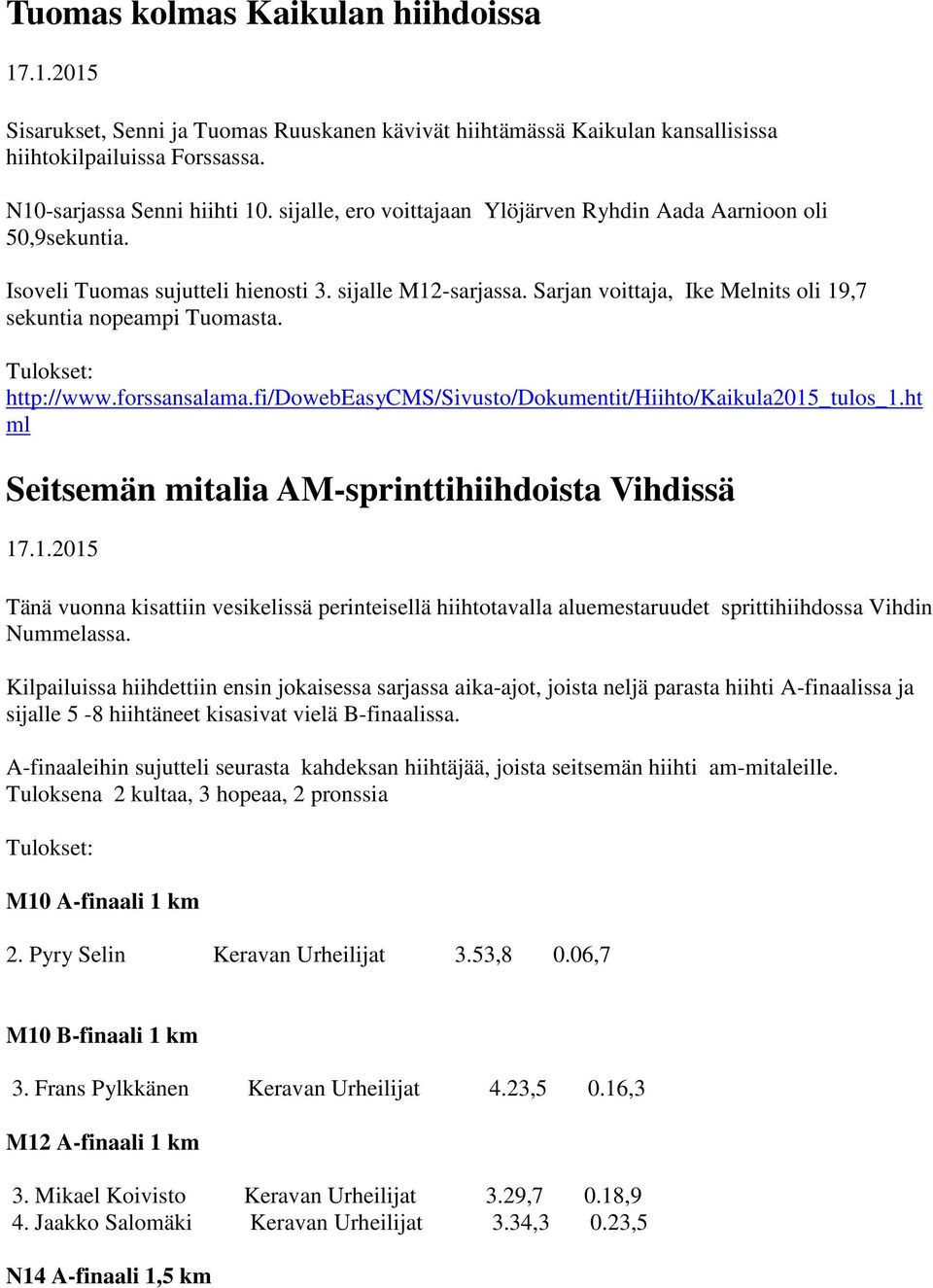 Tulokset: http://www.forssansalama.fi/dowebeasycms/sivusto/dokumentit/hiihto/kaikula2015