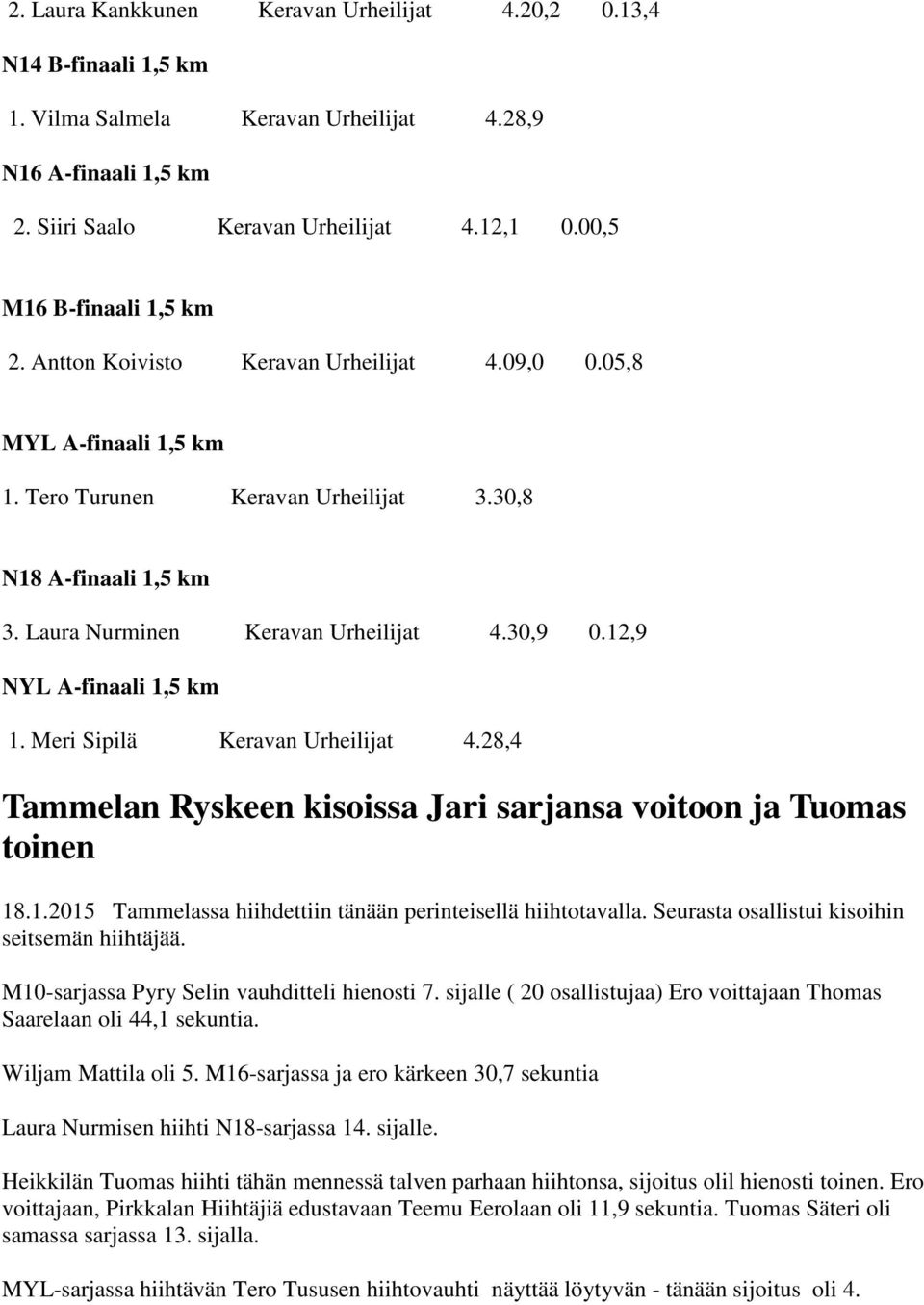 Laura Nurminen Keravan Urheilijat 4.30,9 0.12,9 NYL A-finaali 1,5 km 1. Meri Sipilä Keravan Urheilijat 4.28,4 Tammelan Ryskeen kisoissa Jari sarjansa voitoon ja Tuomas toinen 18.1.2015 Tammelassa hiihdettiin tänään perinteisellä hiihtotavalla.