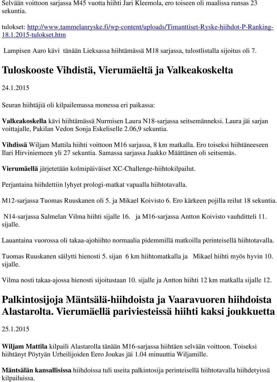 Tuloskooste Vihdistä, Vierumäeltä ja Valkeakoskelta 24.1.2015 Seuran hiihtäjiä oli kilpailemassa monessa eri paikassa: Valkeakoskella kävi hiihtämässä Nurmisen Laura N18-sarjassa seitsemänneksi.
