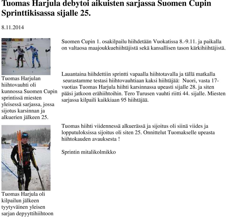 Lauantaina hiihdettiin sprintti vapaalla hiihtotavalla ja tällä matkalla seurastamme testasi hiihtovauhtiaan kaksi hiihtäjää: Nuori, vasta 17- vuotias Tuomas Harjula hiihti karsinnassa upeasti