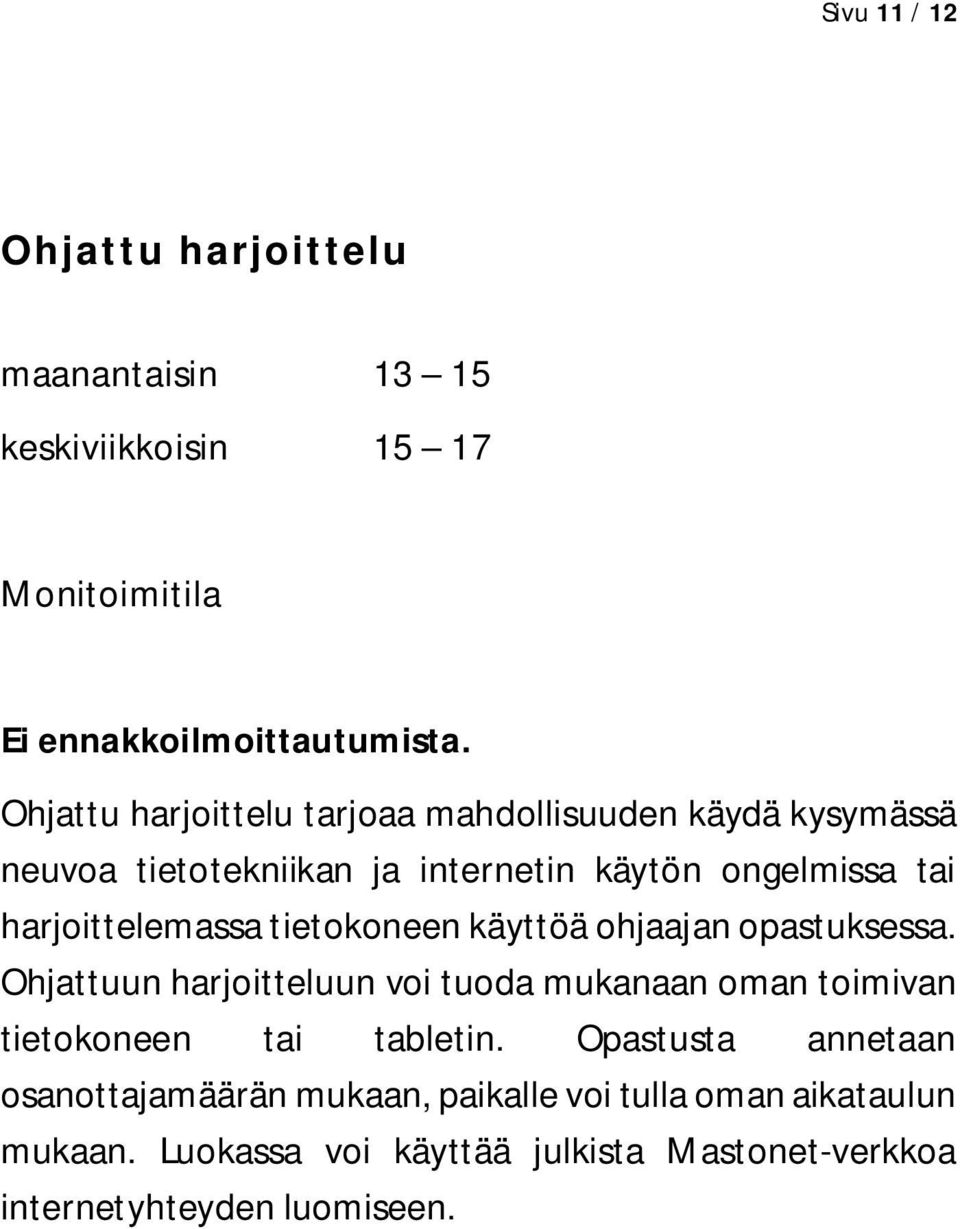 tietokoneen käyttöä ohjaajan opastuksessa. Ohjattuun harjoitteluun voi tuoda mukanaan oman toimivan tietokoneen tai tabletin.