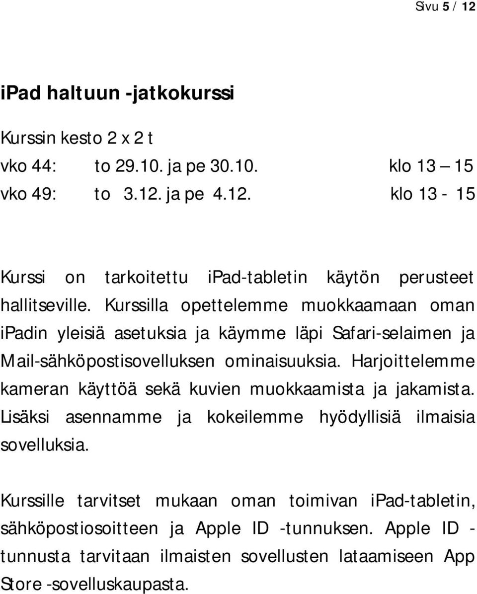 Harjoittelemme kameran käyttöä sekä kuvien muokkaamista ja jakamista. Lisäksi asennamme ja kokeilemme hyödyllisiä ilmaisia sovelluksia.