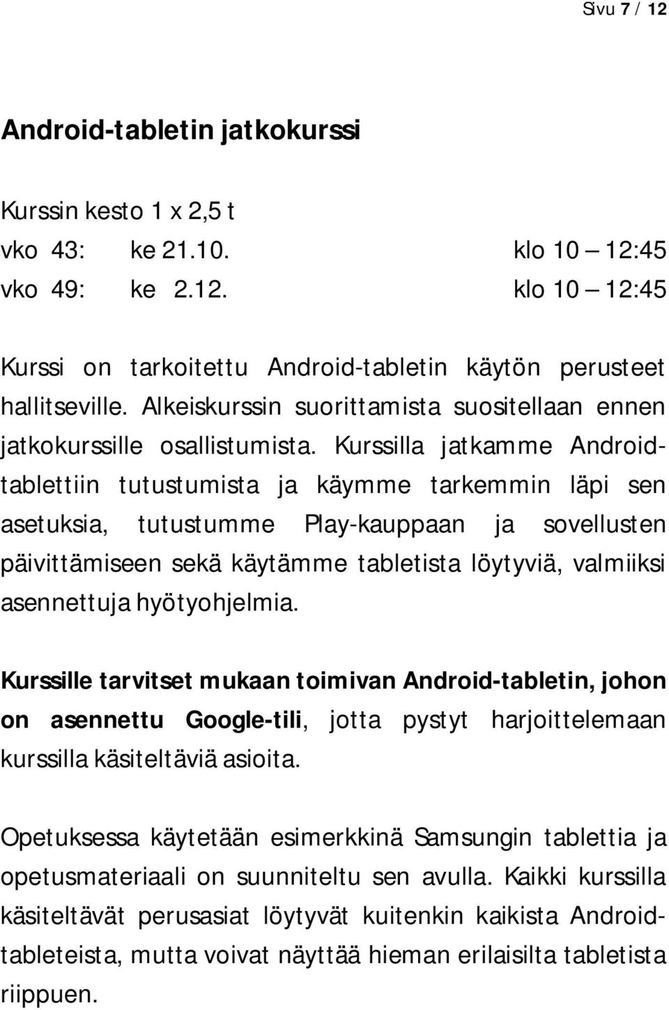 Kurssilla jatkamme Androidtablettiin tutustumista ja käymme tarkemmin läpi sen asetuksia, tutustumme Play-kauppaan ja sovellusten päivittämiseen sekä käytämme tabletista löytyviä, valmiiksi