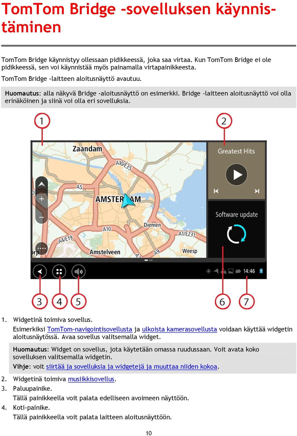 Widgetinä toimiva sovellus. Esimerkiksi TomTom-navigointisovellusta ja ulkoista kamerasovellusta voidaan käyttää widgetin aloitusnäytössä. Avaa sovellus valitsemalla widget.