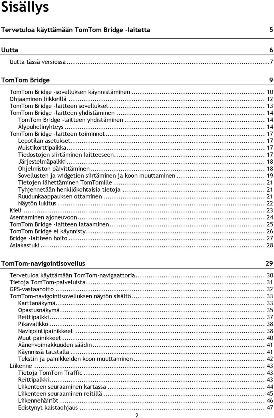 .. 17 Lepotilan asetukset... 17 Muistikorttipaikka... 17 Tiedostojen siirtäminen laitteeseen... 17 Järjestelmäpalkki... 18 Ohjelmiston päivittäminen.