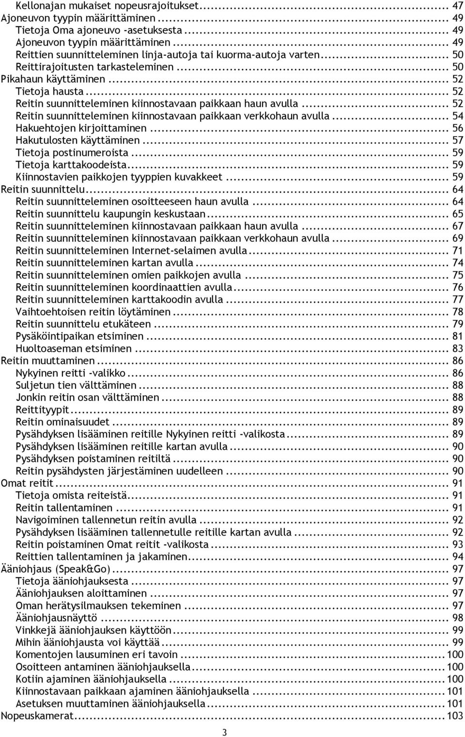 .. 52 Reitin suunnitteleminen kiinnostavaan paikkaan haun avulla... 52 Reitin suunnitteleminen kiinnostavaan paikkaan verkkohaun avulla... 54 Hakuehtojen kirjoittaminen... 56 Hakutulosten käyttäminen.