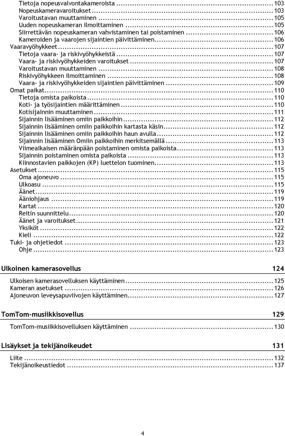 .. 108 Riskivyöhykkeen ilmoittaminen... 108 Vaara- ja riskivyöhykkeiden sijaintien päivittäminen... 109 Omat paikat... 110 Tietoja omista paikoista... 110 Koti- ja työsijaintien määrittäminen.