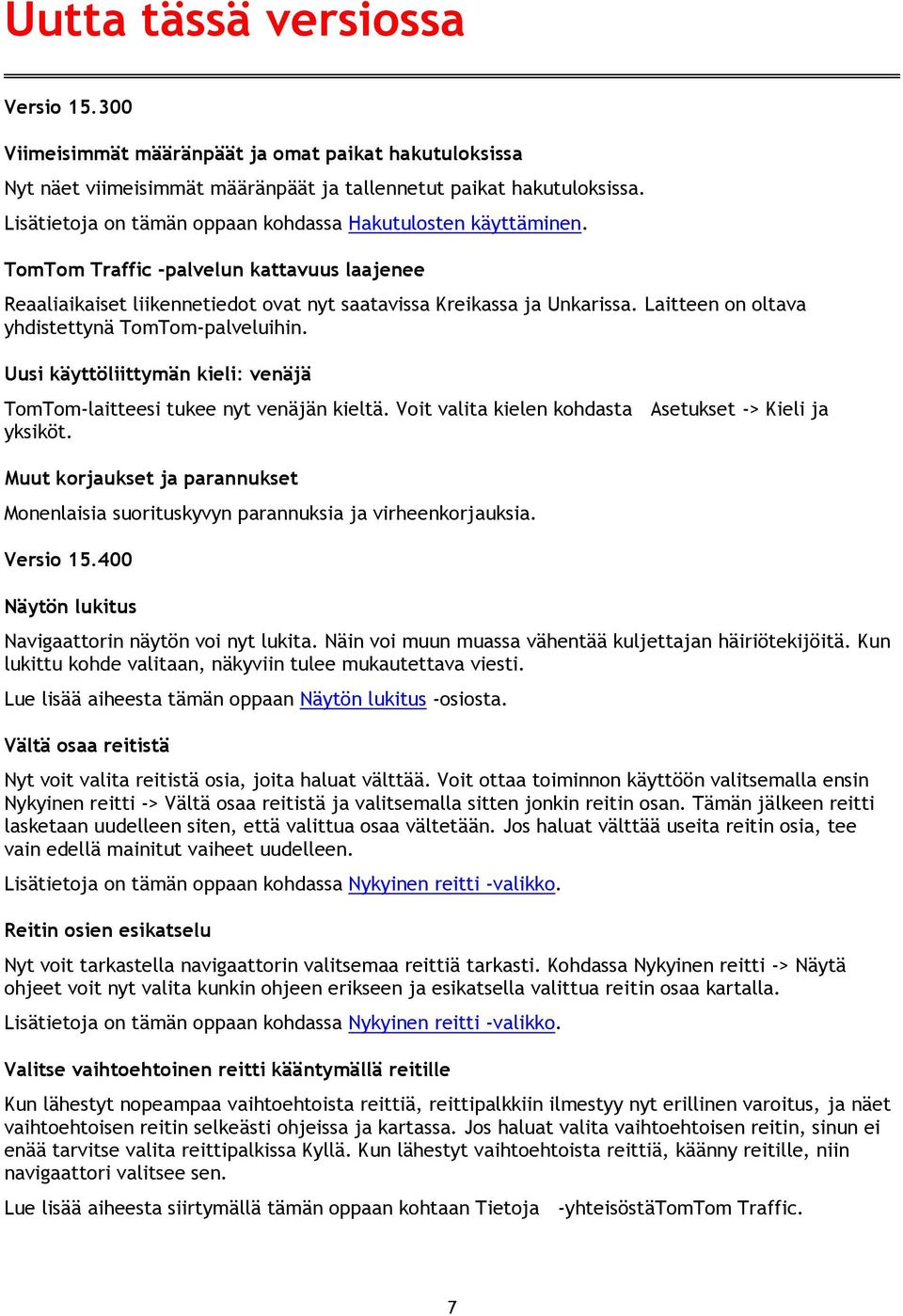 Laitteen on oltava yhdistettynä TomTom-palveluihin. Uusi käyttöliittymän kieli: venäjä TomTom-laitteesi tukee nyt venäjän kieltä. Voit valita kielen kohdasta Asetukset -> Kieli ja yksiköt.