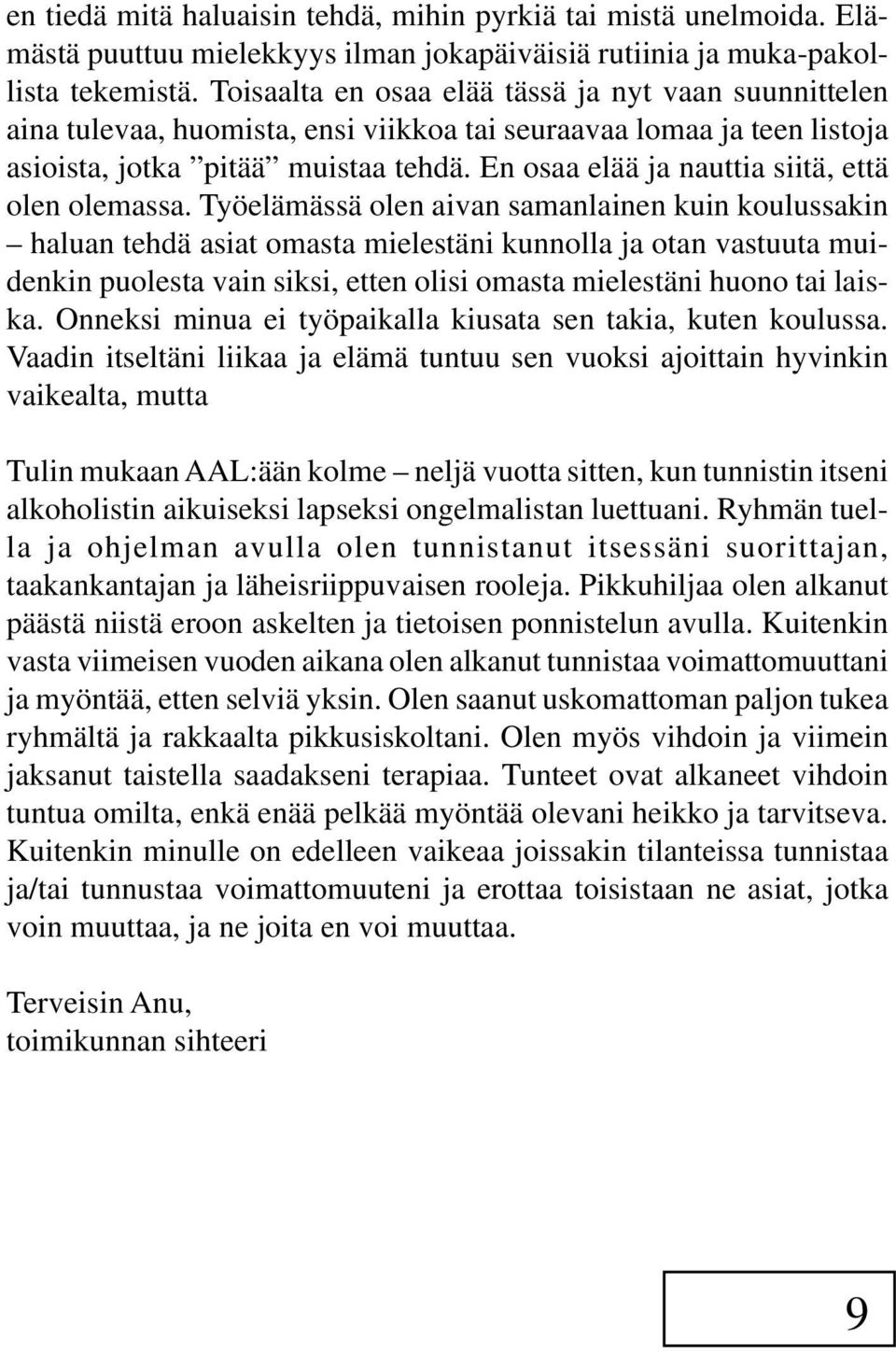 En osaa elää ja nauttia siitä, että olen olemassa.