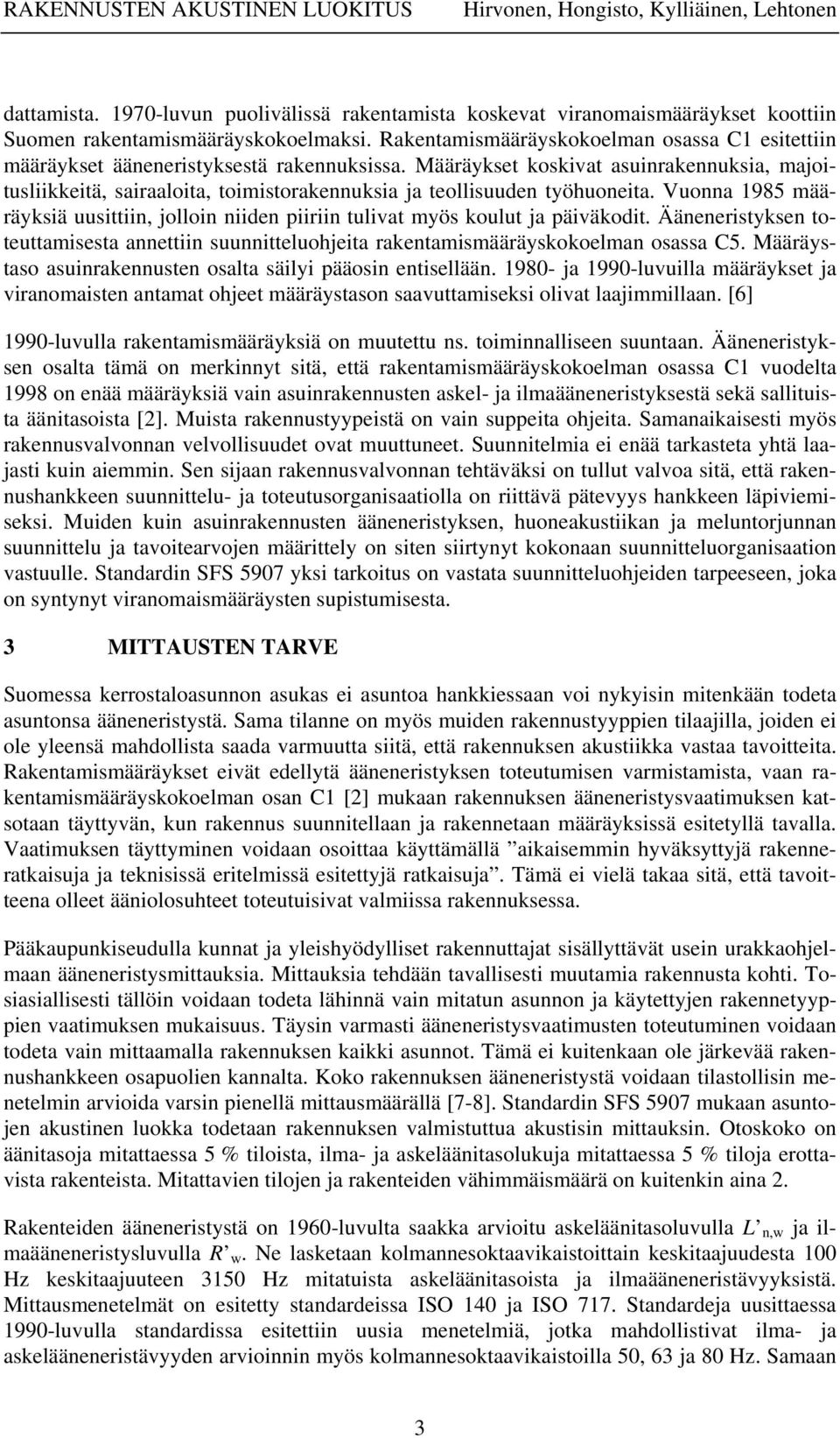 Määräykset koskivat asuinrakennuksia, majoitusliikkeitä, sairaaloita, toimistorakennuksia ja teollisuuden työhuoneita.