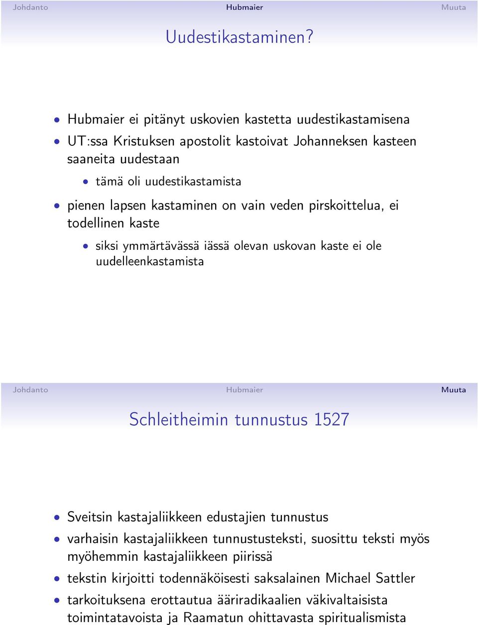 lapsen kastaminen on vain veden pirskoittelua, ei todellinen kaste siksi ymmärtävässä iässä olevan uskovan kaste ei ole uudelleenkastamista Schleitheimin tunnustus 1527