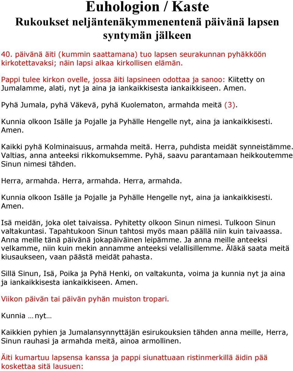 Pappi tulee kirkon ovelle, jossa äiti lapsineen odottaa ja sanoo: Kiitetty on Jumalamme, alati, nyt ja aina ja iankaikkisesta iankaikkiseen.