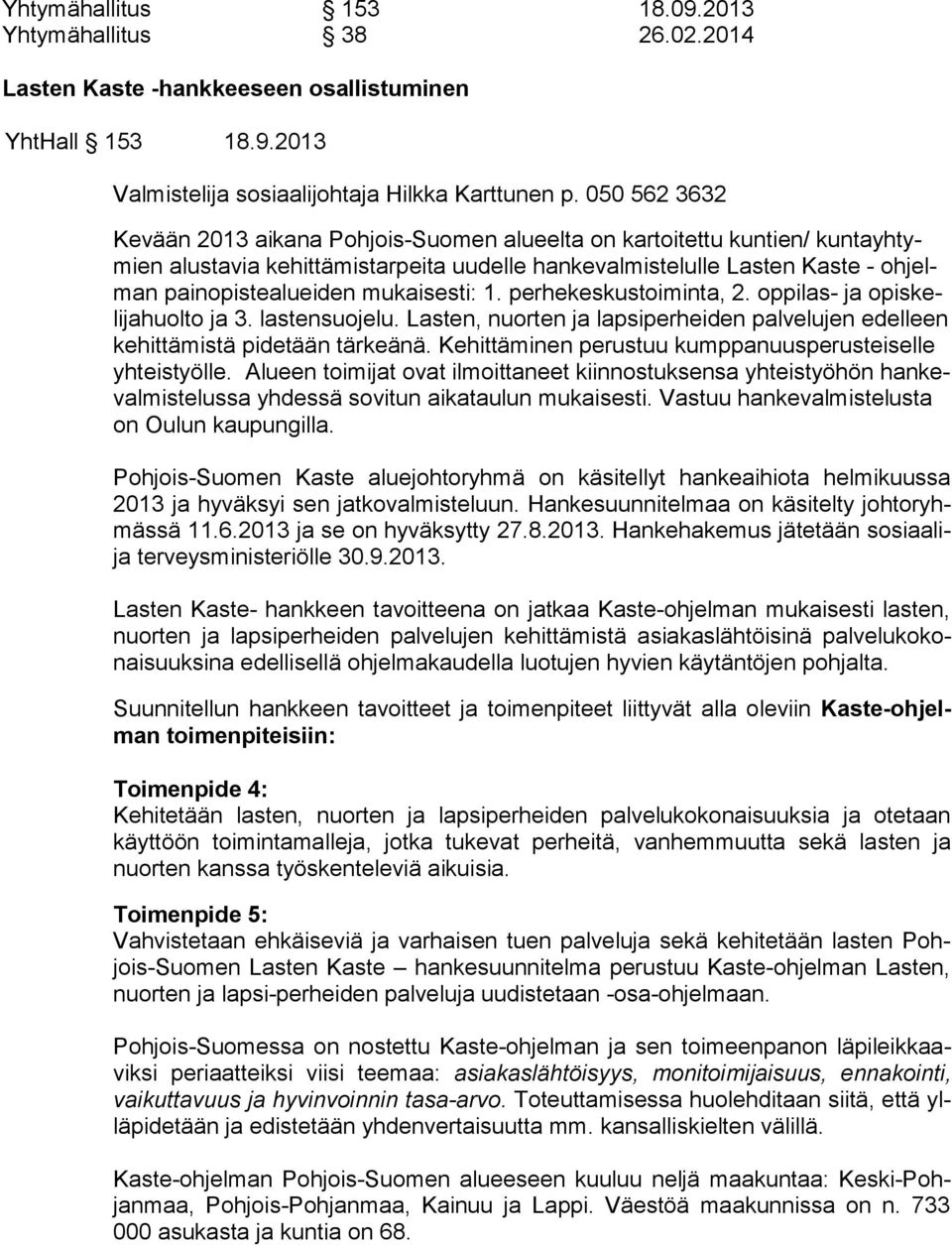 mukaisesti: 1. perhekeskustoiminta, 2. oppilas- ja opis keli ja huol to ja 3. lastensuojelu. Lasten, nuorten ja lapsiperheiden palvelujen edel leen kehittämistä pidetään tärkeänä.