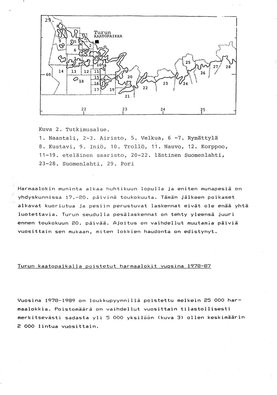 Tämän jälkeen poikaset alkavat kuoriutua ja pesiin perustuvat laskennat eivät ole enää yhtä luotettavia. Turun seudulla pesälaskennat on tehty yleensä juuri ennen toukokuun 20. päivää.