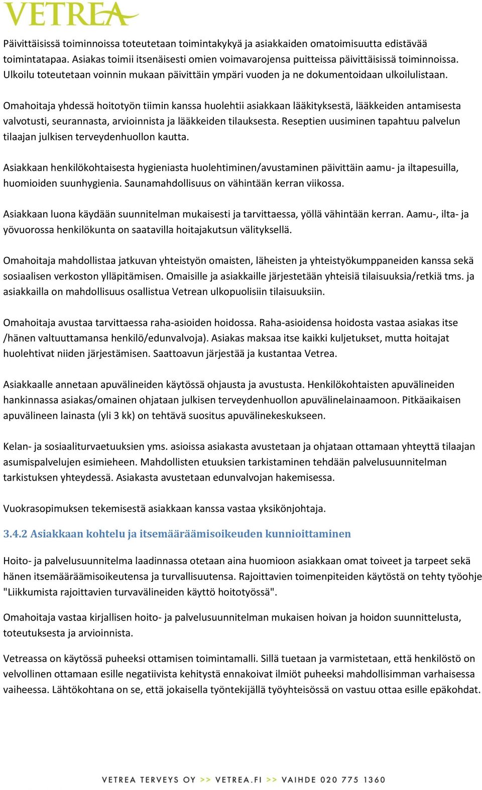 Omahoitaja yhdessä hoitotyön tiimin kanssa huolehtii asiakkaan lääkityksestä, lääkkeiden antamisesta valvotusti, seurannasta, arvioinnista ja lääkkeiden tilauksesta.
