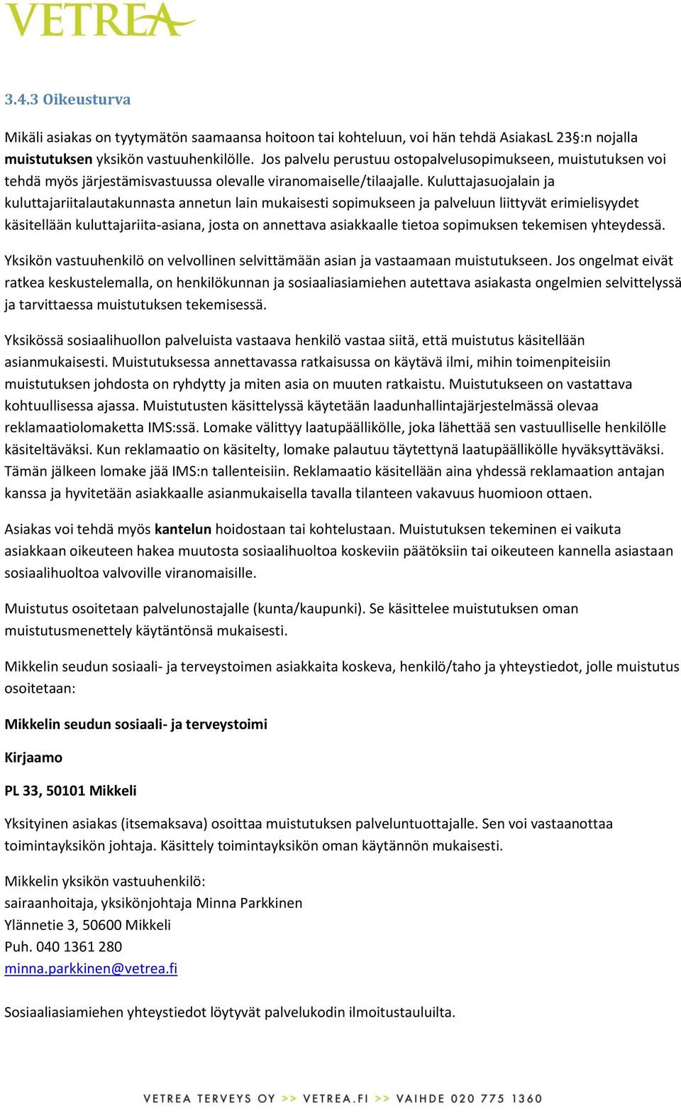 Kuluttajasuojalain ja kuluttajariitalautakunnasta annetun lain mukaisesti sopimukseen ja palveluun liittyvät erimielisyydet käsitellään kuluttajariita-asiana, josta on annettava asiakkaalle tietoa