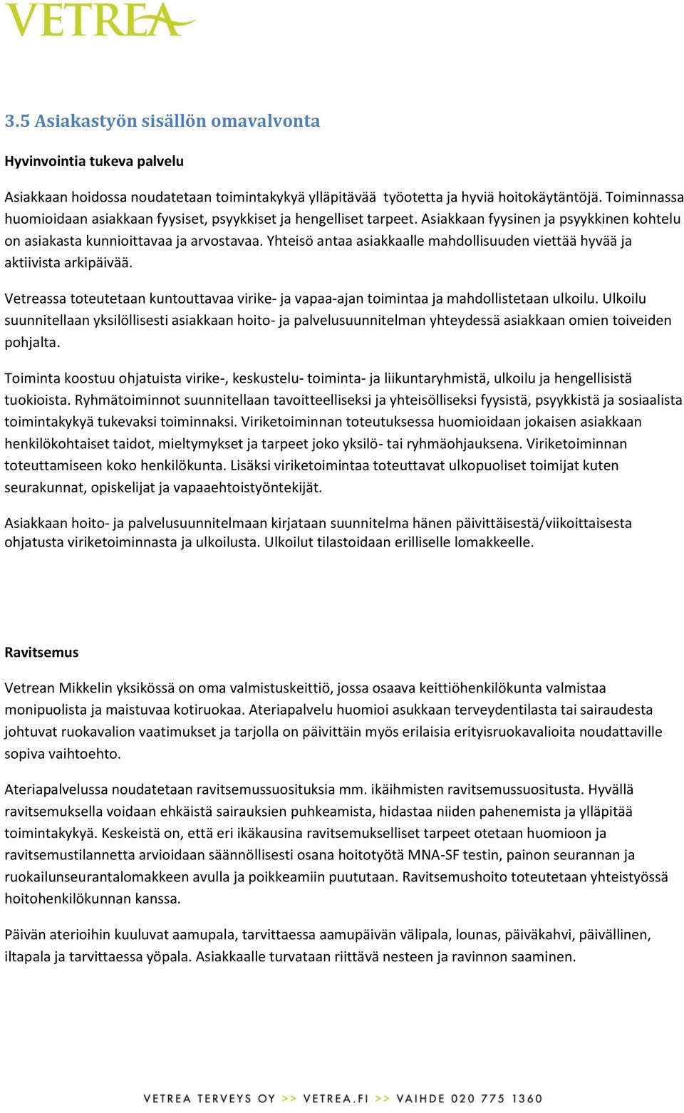 Yhteisö antaa asiakkaalle mahdollisuuden viettää hyvää ja aktiivista arkipäivää. Vetreassa toteutetaan kuntouttavaa virike- ja vapaa-ajan toimintaa ja mahdollistetaan ulkoilu.