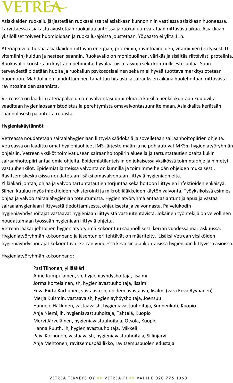 Ateriapalvelu turvaa asiakkaiden riittävän energian, proteiinin, ravintoaineiden, vitamiinien (erityisesti D- vitamiinin) kuidun ja nesteen saannin.