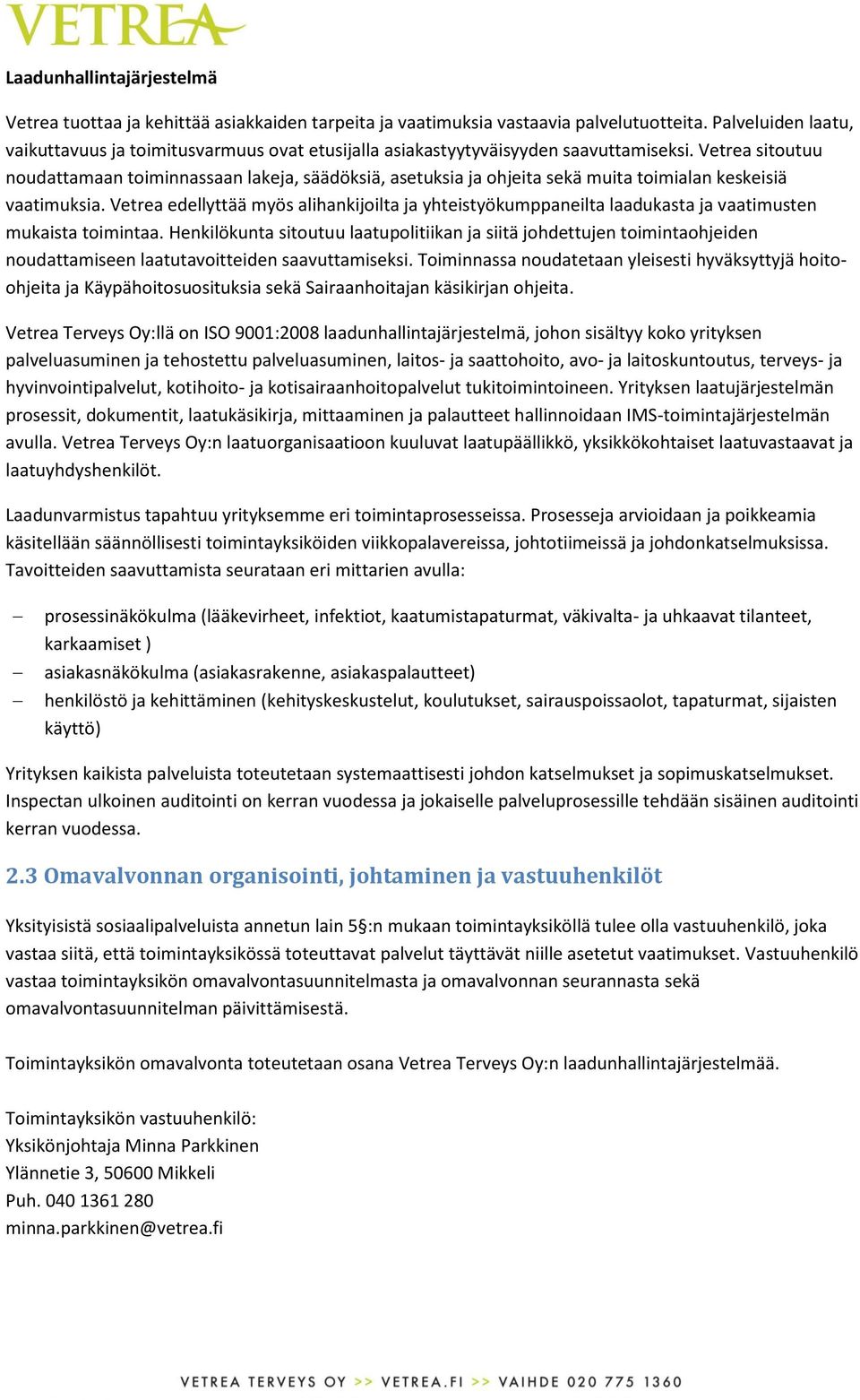 Vetrea sitoutuu noudattamaan toiminnassaan lakeja, säädöksiä, asetuksia ja ohjeita sekä muita toimialan keskeisiä vaatimuksia.