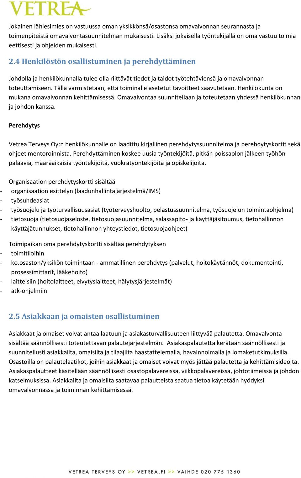 4 Henkilöstön osallistuminen ja perehdyttäminen Johdolla ja henkilökunnalla tulee olla riittävät tiedot ja taidot työtehtäviensä ja omavalvonnan toteuttamiseen.