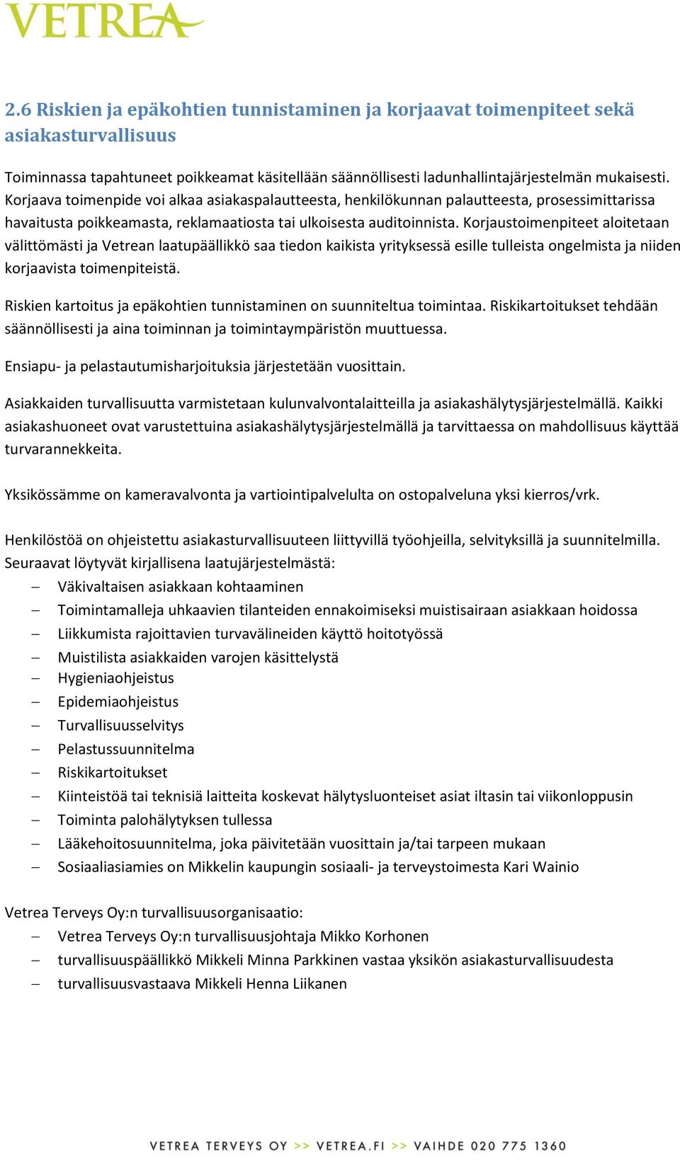 Korjaustoimenpiteet aloitetaan välittömästi ja Vetrean laatupäällikkö saa tiedon kaikista yrityksessä esille tulleista ongelmista ja niiden korjaavista toimenpiteistä.