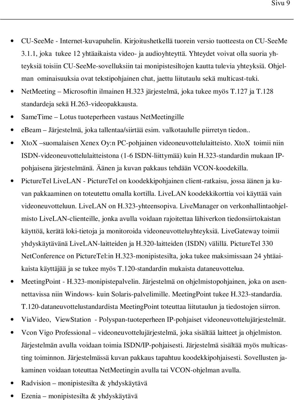 Ohjelman ominaisuuksia ovat tekstipohjainen chat, jaettu liitutaulu sekä multicast-tuki. NetMeeting Microsoftin ilmainen H.323 järjestelmä, joka tukee myös T.127 ja T.128 standardeja sekä H.