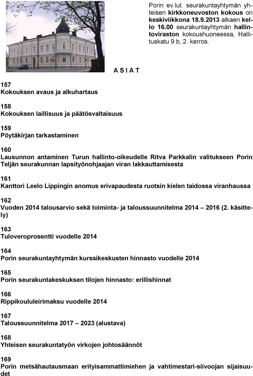 Porin Teljän seurakunnan lapsityönohjaajan viran lakkauttamisesta 161 Kanttori Leelo Lippingin anomus erivapaudesta ruotsin kielen taidossa viranhaussa 162 Vuoden 2014 talousarvio sekä toiminta- ja