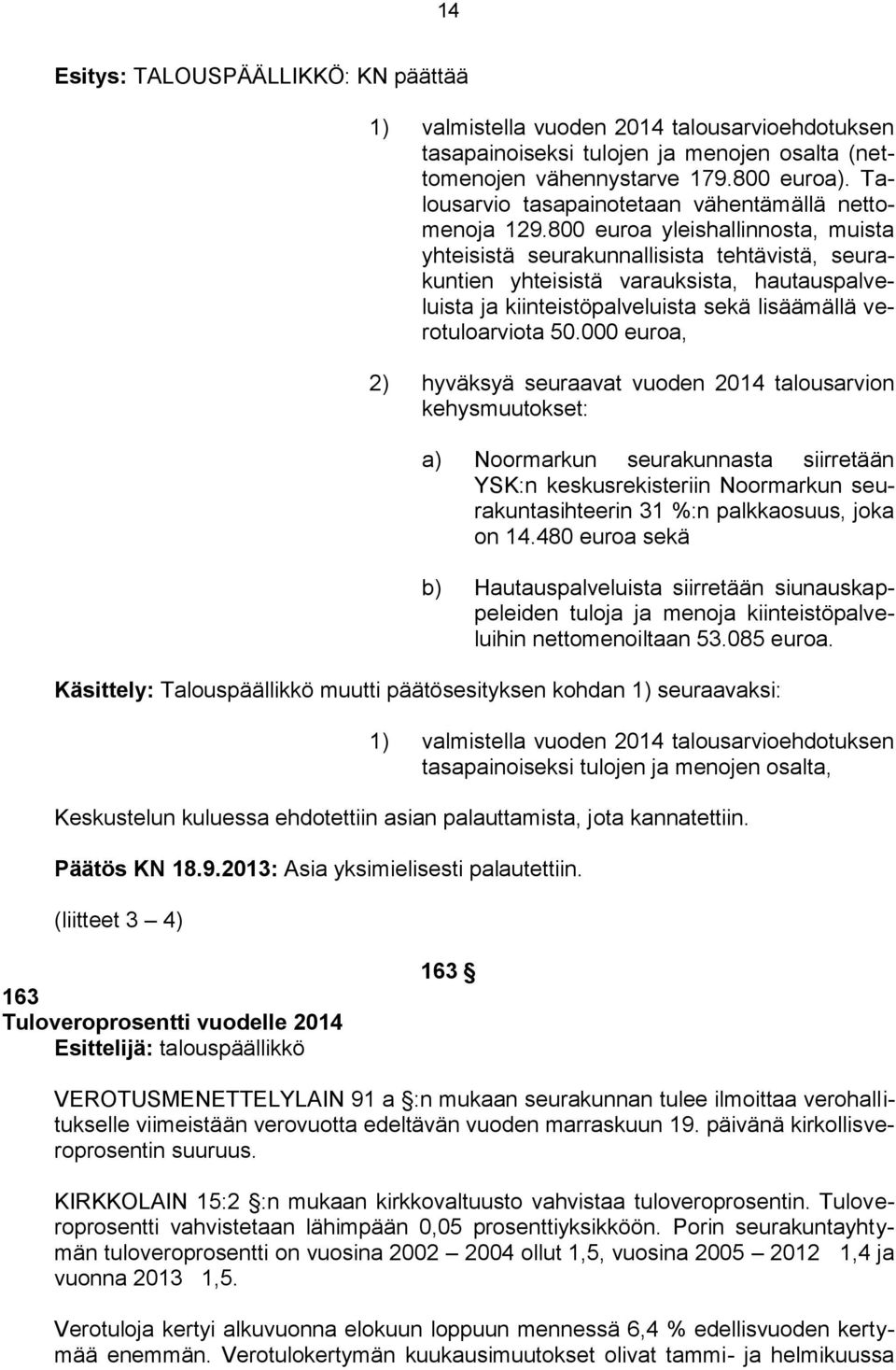 800 euroa yleishallinnosta, muista yhteisistä seurakunnallisista tehtävistä, seurakuntien yhteisistä varauksista, hautauspalveluista ja kiinteistöpalveluista sekä lisäämällä verotuloarviota 50.