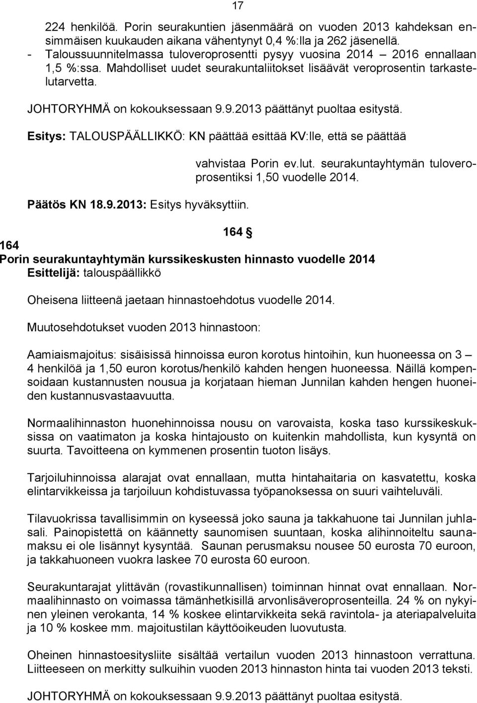 9.2013 päättänyt puoltaa esitystä. Esitys: TALOUSPÄÄLLIKKÖ: KN päättää esittää KV:lle, että se päättää Päätös KN 18.9.2013: Esitys hyväksyttiin. vahvistaa Porin ev.lut.