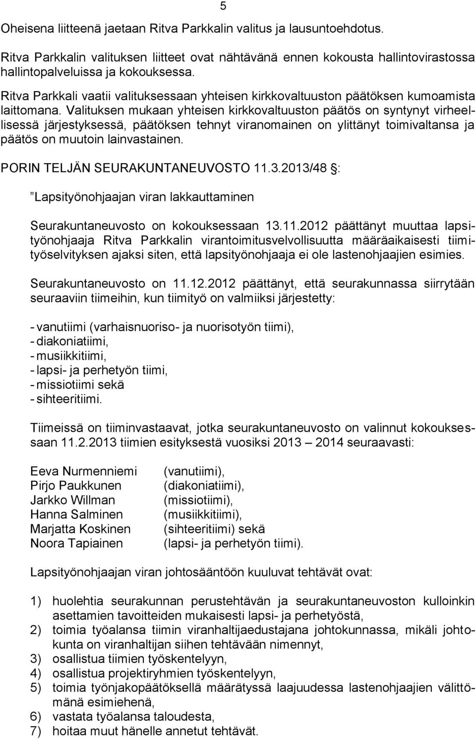 Valituksen mukaan yhteisen kirkkovaltuuston päätös on syntynyt virheellisessä järjestyksessä, päätöksen tehnyt viranomainen on ylittänyt toimivaltansa ja päätös on muutoin lainvastainen.