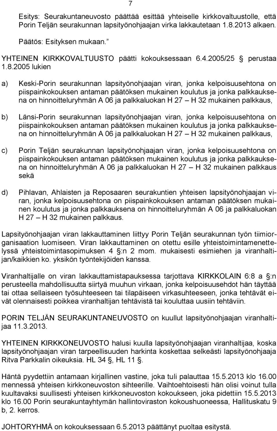 2005 lukien a) Keski-Porin seurakunnan lapsityönohjaajan viran, jonka kelpoisuusehtona on piispainkokouksen antaman päätöksen mukainen koulutus ja jonka palkkauksena on hinnoitteluryhmän A 06 ja
